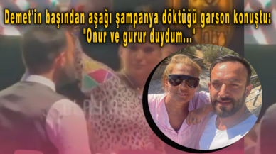 Demet'in başından aşağı şampanya döktüğü garson konuştu: "Onur ve gurur duydum..."