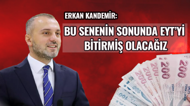 Erkan Kandemir: Bu senenin sonunda EYT'yi bitirmiş olacağız