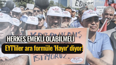 EYT'liler ara formüle 'Hayır' diyor! Herkes emekli olabilmeli