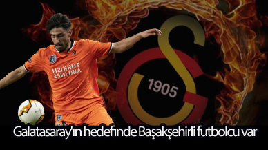 Galatasaray'ın hedefinde Başakşehirli futbolcu var