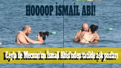 Hoooop İsmail Abi! Leyla ile Mecnun'un İsmail Abisi'nden tatilde aşk pozları