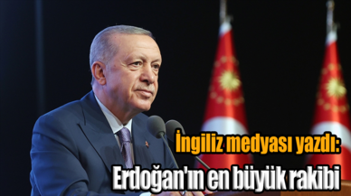 İngiliz medyası yazdı: Erdoğan'ın en büyük rakibi