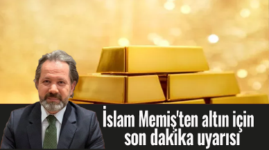 İslam Memiş'ten altın için son dakika uyarısı