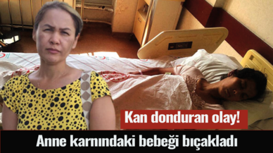 Kan donduran olay! Anne karnındaki bebeği bıçakladı