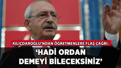 Kılıçdaroğlu'ndan öğretmenlere flaş sınav çağrısı: 'Hadi ordan demeyi bileceksiniz'