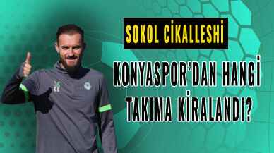 Konyaspor'dan Cikalleshi hangi takıma kiralandı?