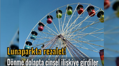 Lunaparkta rezalet! Dönme dolapta cinsel ilişkiye girdiler