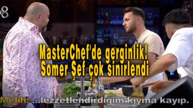 MasterChef'de gerginlik! Somer Şef çok sinirlendi