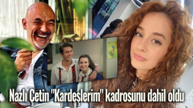 Nazlı Çetin "Kardeşlerim" kadrosunu dahil oldu