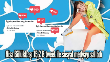 Nisa Bölükbaşı 15,2 B tweet ile sosyal medyayı salladı