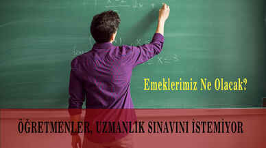 Öğretmenler, Uzmanlık sınavını istemiyor!