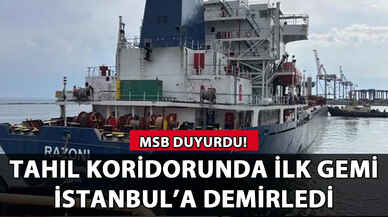 MSB duyurdu: Tahıl koridorunda ilk gemi İstanbul'da