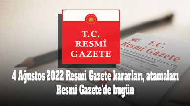 4 Ağustos 2022 Resmi Gazete kararları, atamaları! Resmi Gazete'de bugün