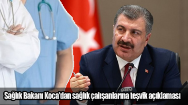 Sağlık Bakanı Koca'dan sağlık çalışanlarına teşvik açıklaması