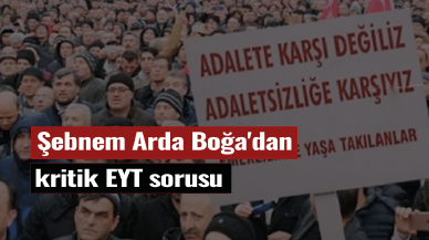 Şebnem Arda Boğa'dan kritik EYT sorusu