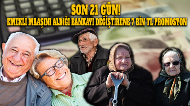 Son 21 gün! Emekli maaşını aldığı bankayı değiştirene 7 bin TL promosyon