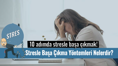 Stresle Başa Çıkma Yöntemleri Nelerdir? 10 adımda stresle başa çıkmak!