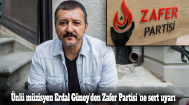 Ünlü müzisyen Erdal Güney'den Zafer Partisi 'ne sert uyarı