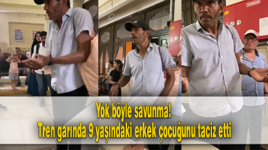 Yok böyle savunma! Tren garında 9 yaşındaki erkek çocuğunu taciz etti