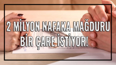 2 milyon nafaka mağduru bir çare istiyor!