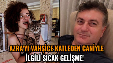 Azra'yı vahşice katleden caniyle ilgili sıcak gelişme!