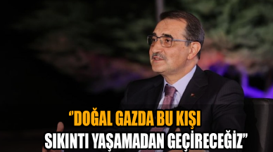 Bakan Dönmez: Doğal gazda bu kışı sıkıntı yaşamadan geçireceğiz