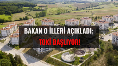 Bakan o illeri açıkladı; TOKİ başlıyor!