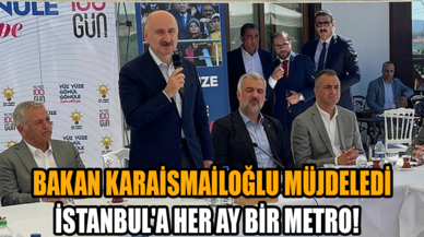 Bakan Karaismailoğlu müjdeledi: İstanbul'a her ay bir metro!