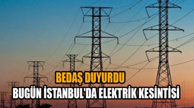 BEDAŞ duyurdu: İstanbul'da bugün için elektrik kesintisi