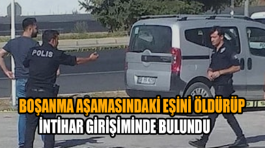 Boşanma aşamasındaki eşini öldürüp intihar girişiminde bulundu