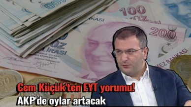 Cem Küçük'ten EYT yorumu! AKP'de oylar artacak