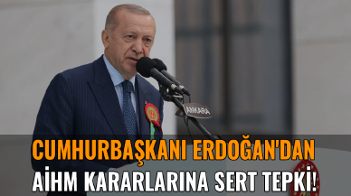 Cumhurbaşkanı Erdoğan'dan AİHM kararlarına sert tepki!