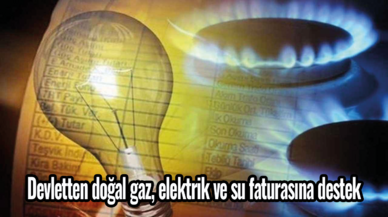 Devletten doğal gaz, elektrik ve su faturasına destek