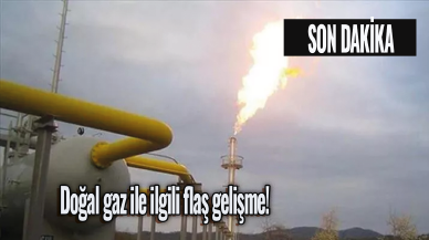 Doğal gaz ile ilgili flaş gelişme!