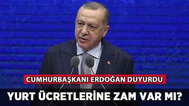 Yurt ücretlerine zam yapılacak mı? Erdoğan duyurdu