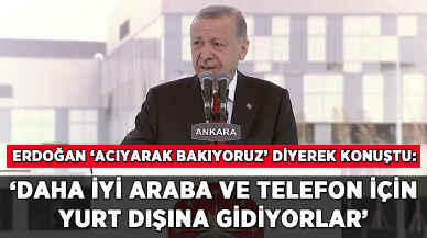 Erdoğan'dan yurt dışına gidenlere: 'Daha iyi araba ve telefon için...'