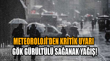 Meteoroloji'den kritik uyarı: Gök gürültülü sağanak yağış!