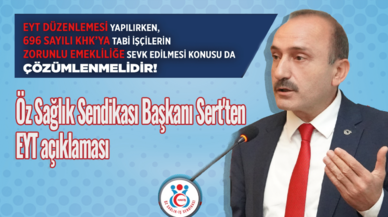 Öz Sağlık Sendikası Başkanı Sert'ten EYT açıklaması