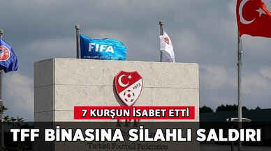 TFF binasına silahlı saldırı: 7 kurşun isabet etti