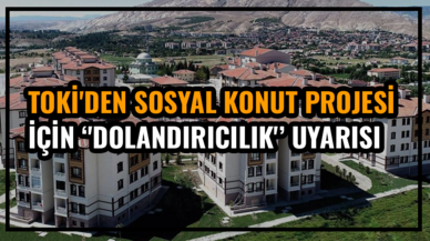 TOKİ'den sosyal konut projesine başvuranlar için 'dolandırıcılık' uyarısı