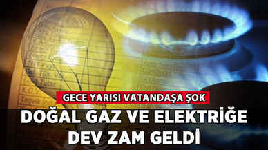 Doğal gaza ve elektriğe dev zam: Vatandaşa gece yarısı şoku