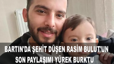 Bartın'da şehit düşen Rasim Bulut'un son paylaşımı yürek burktu