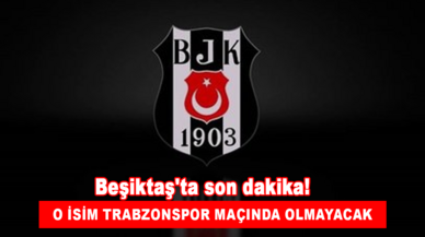 Beşiktaş'ta son dakika! O isim Trabzonspor maçında olmayacak