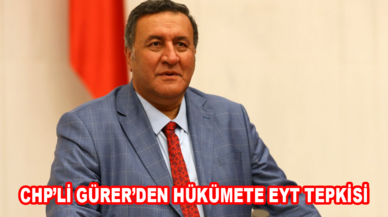 CHP’li Gürer’den hükümete EYT tepkisi