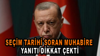 Cumhurbaşkanı Erdoğan'ın seçim tarihi soran muhabire yanıtı dikkat çekti