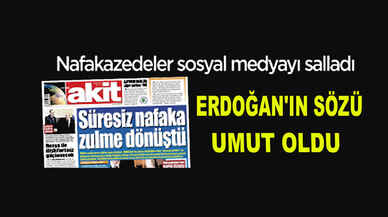 Cumhurbaşkanı Erdoğan'ın sözü nafaka mağdurlarına da umut oldu