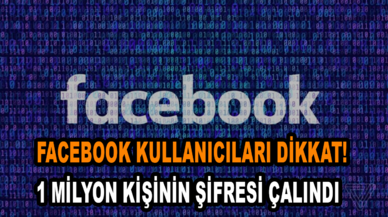 Facebook kullanıcıları dikkat! 1 milyon kişinin şifresi çalındı