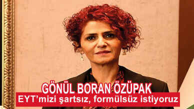 Gönül Boran Özüpak: EYT’mizi şartsız, formülsüz istiyoruz