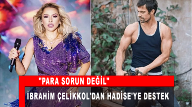 İbrahim Çelikkol'dan Hadise'ye destek: Para sorun değil