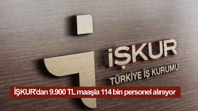 İŞKUR'dan 9.900 TL maaşla 114 bin personel alınıyor